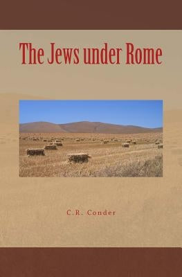 The Jews under Rome by Conder, C. R.