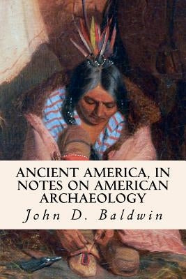 Ancient America, in Notes on American Archaeology by Baldwin, John D.