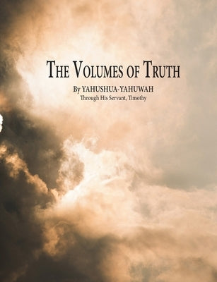 The Volumes of Truth by Yahushua-Yahuwah