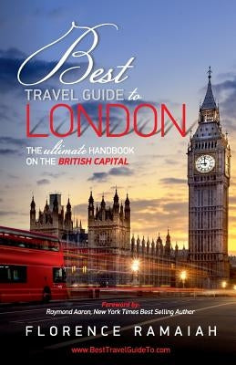Best Travel Guide to London: The Ultimate Handbook on the British Capital by Ramaiah, Florence