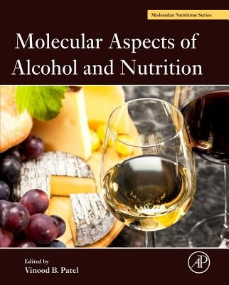 Molecular Aspects of Alcohol and Nutrition: A Volume in the Molecular Nutrition Series by Patel, Vinood B.