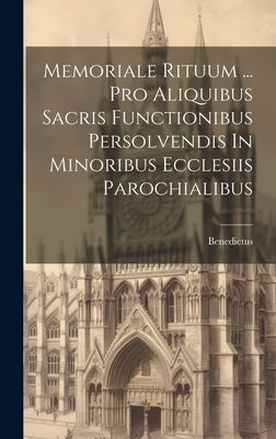 Memoriale Rituum ... Pro Aliquibus Sacris Functionibus Persolvendis In Minoribus Ecclesiis Parochialibus by XIII )., Benedictus (Papa