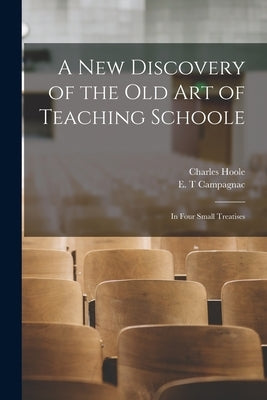 A New Discovery of the Old Art of Teaching Schoole: in Four Small Treatises by Hoole, Charles 1610-1667
