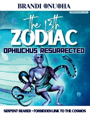 The 13th Zodiac: Ophiuchus Resurrected: Sesh I by Onuoha, Brandi