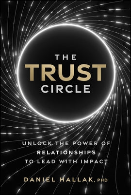 The Trust Circle: Unlock the Power of Relationships to Lead with Impact by Hallak, Daniel
