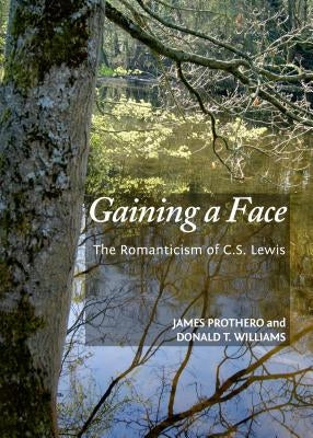 Gaining a Face: The Romanticism of C.S. Lewis by Prothero, James