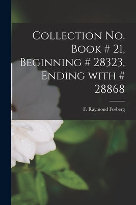 Collection No. Book # 21, Beginning # 28323, Ending With # 28868 by Fosberg, F. Raymond (Francis Raymond)