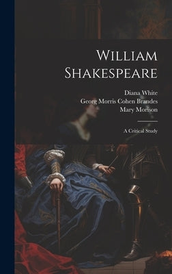 William Shakespeare; a Critical Study by Brandes, Georg Morris Cohen