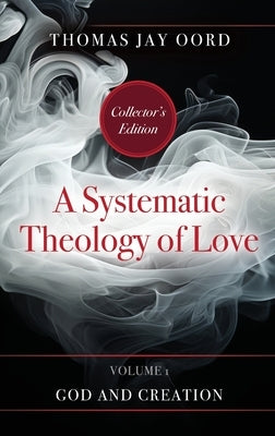 A Systematic Theology of Love: Volume 1 - God and Creation by Oord, Thomas Jay