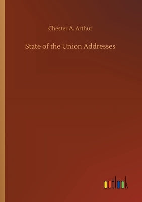 State of the Union Addresses by Arthur, Chester Alan