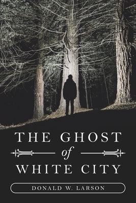 The Ghost of White City by Larson, Donald W.