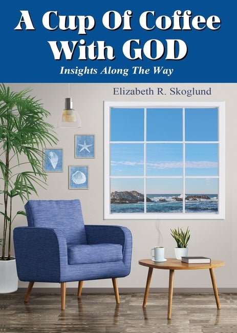 A Cup of Coffee with God: Insights Along the Way by Skoglund, Elizabeth R.