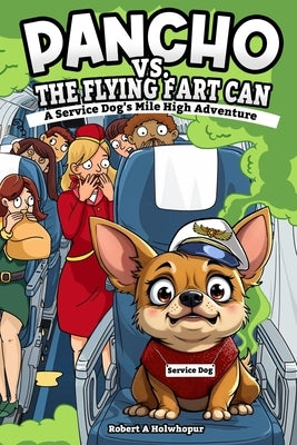 Pancho vs. the Flying Fart Can: A Service Dog's Mile High Adventure by Holwhopur, Robert