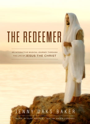 The Redeemer: A Musical Journey Through the Life of Jesus the Christ by Baker, Jenny Oaks