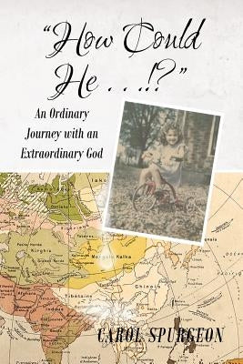 How Could He...!?: An Ordinary Journey With An Extraordinary God by Spurgeon, Carol