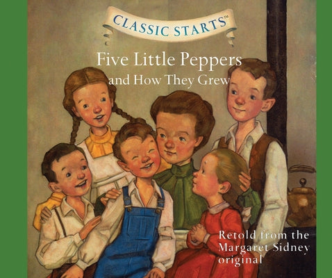 Classic Starts(r): Five Little Peppers and How They Grew Volume 40 by Sidney, Margaret
