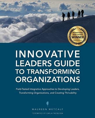 Innovative Leaders Guide to Transforming Organizations by Metcalf, Maureen