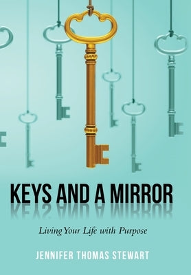 Keys and a Mirror: Living Your Life with Purpose by Stewart, Jennifer Thomas