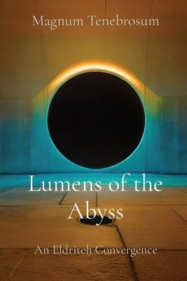 Lumens of the Abyss: An Eldritch Convergence by Tenebrosum, Magnum