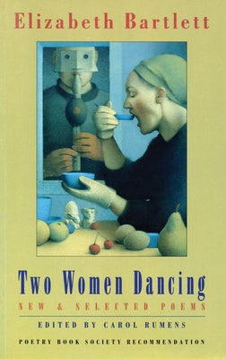 Two Women Dancing: New & Selected Poems by Bartlett, Elizabeth