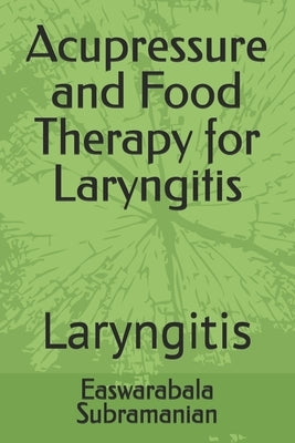 Acupressure and Food Therapy for Laryngitis: Laryngitis by Subramanian, Easwarabala