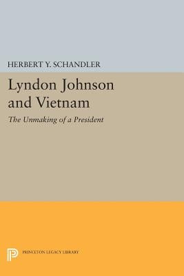 Lyndon Johnson and Vietnam: The Unmaking of a President by Schandler, Herbert y.