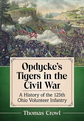 Opdycke's Tigers in the Civil War: A History of the 125th Ohio Volunteer Infantry by Crowl, Thomas