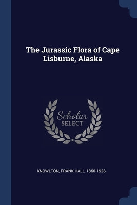 The Jurassic Flora of Cape Lisburne, Alaska by Knowlton, Frank Hall