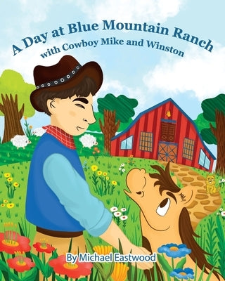 A Day at Blue Mountain Ranch with Cowboy Mike and Winston by Eastwood, Katryna