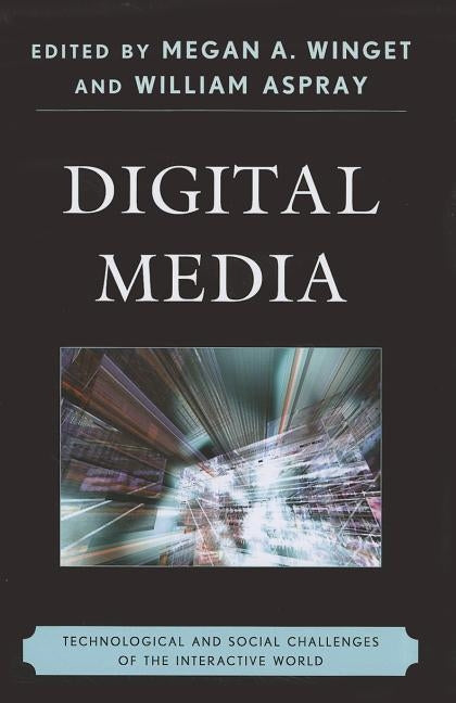Digital Media: Technological and Social Challenges of the Interactive World by Winget, Megan A.