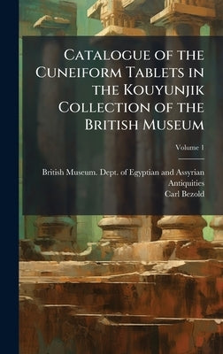 Catalogue of the Cuneiform Tablets in the Kouyunjik Collection of the British Museum by British Museum Dept of Egyptian and