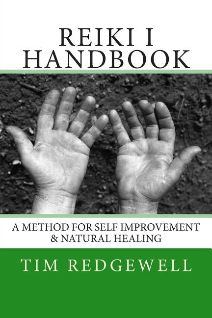 Reiki I Handbook: A Method for Self Improvement & Natural Healing by Redgewell, Tim