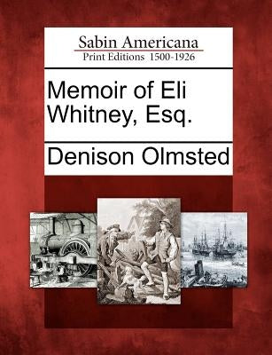 Memoir of Eli Whitney, Esq. by Olmsted, Denison