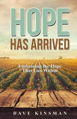 Hope Has Arrived: Embracing the Hope That Lies Within by Kinsman, Dave