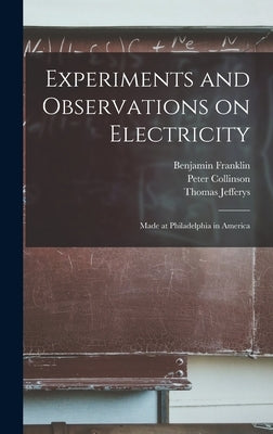 Experiments and Observations on Electricity: Made at Philadelphia in America by Franklin, Benjamin 1706-1790