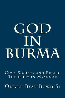 God in Burma: Civil Society and Public Theology in Myanmar by Byar Bowh Si, Oliver