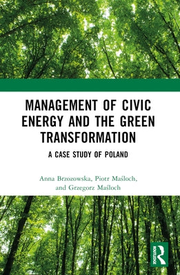 Management of Civic Energy and the Green Transformation: A Case Study of Poland by Brzozowska, Anna