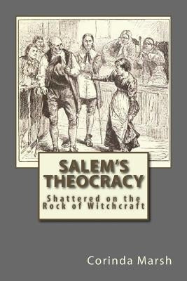 Salem's Theocracy: Shattered on the Rock of Witchcraft by Marsh, Corinda Pitts