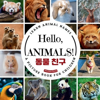 Hello, Animals!: A Bilingual Picture Book to Learn Animal Names and Build Vocabulary in English and Korean by Chang, Charlotte