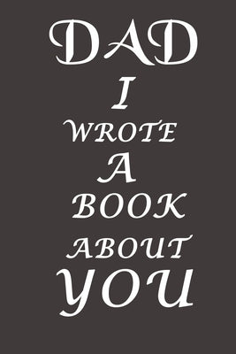 Dad I Wrote A Book About You: The perfect gift for your dad on Father's Day, Birthday and Christmas / Fill In The Blank Book With Prompts About What by Family Gifts, B. H.