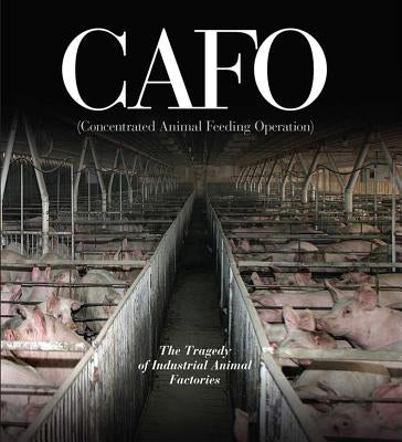 Cafo: The Tragedy of Industrial Animal Factories by Imhoff, Daniel