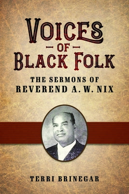 Voices of Black Folk: The Sermons of Reverend A. W. Nix by Brinegar, Terri
