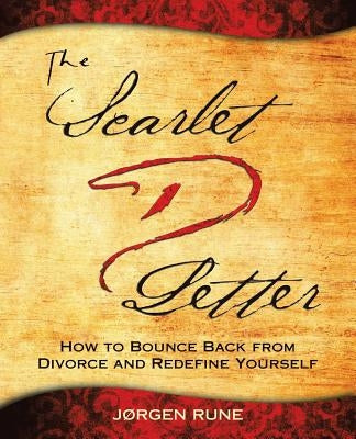 The Scarlet Letter D: How to Bounce Back from Divorce and Redefine Yourself by Rune, Jørgen