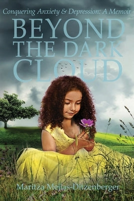 Beyond the Dark Cloud: Conquering Anxiety & Depression: A Memoir by Mejias-Ditzenberger, Maritza
