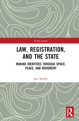 Law, Registration, and the State: Making Identities through Space, Place, and Movement by Smith, Jess