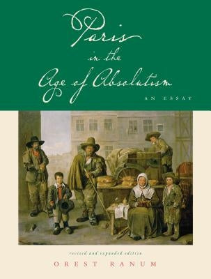 Paris in the Age of Absolutism: An Essay by Ranum, Orest