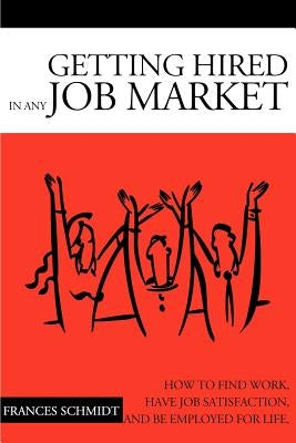 Getting Hired in Any Job Market: "Nitty Gritty" Employment Manual by Schmidt, Frances