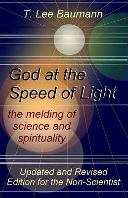 God at the Speed of Light: the melding of science and spirituality by Baumann, T. Lee