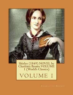 Shirley (1849) NOVEL by Charlotte Bronte VOLUME 1 (World's Classics) by Bronte, Charlotte