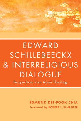 Edward Schillebeeckx and Interreligious Dialogue by Chia, Edmund Kee-Fook